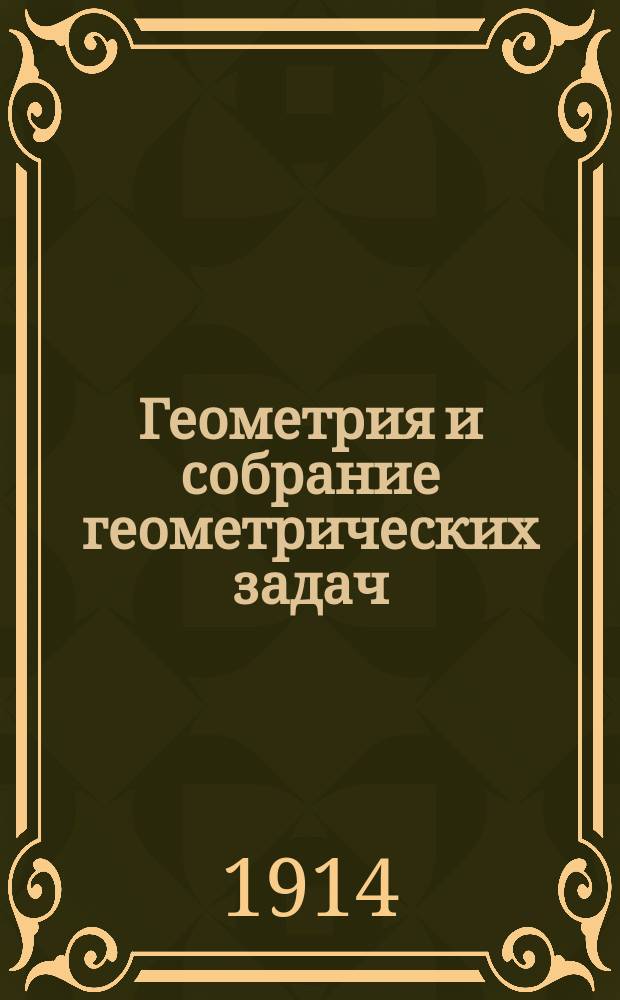 Геометрия и собрание геометрических задач : Руководство для уездн. и гор. училищ