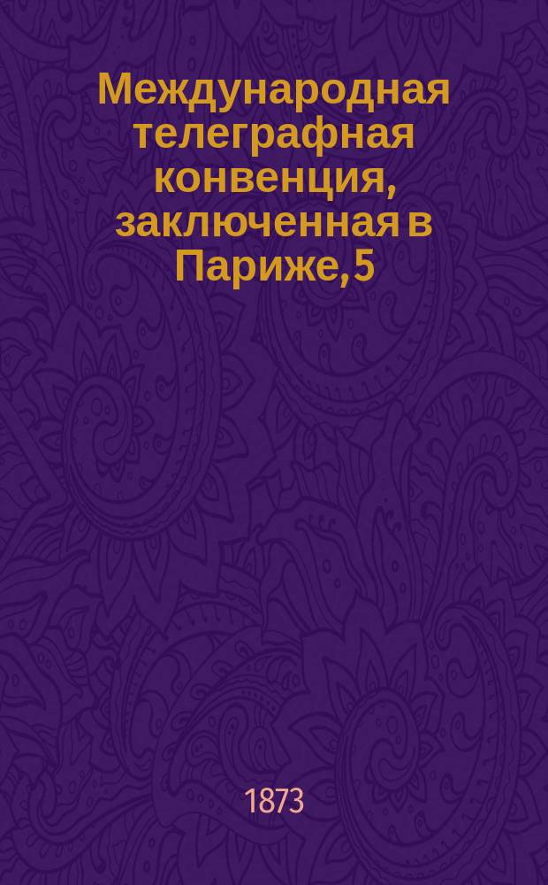 Международная телеграфная конвенция, заключенная в Париже, 5/17 мая 1865 года, вторично пересмотренная в Риме 2/14 января 1872 года : Инструкция для международной службы