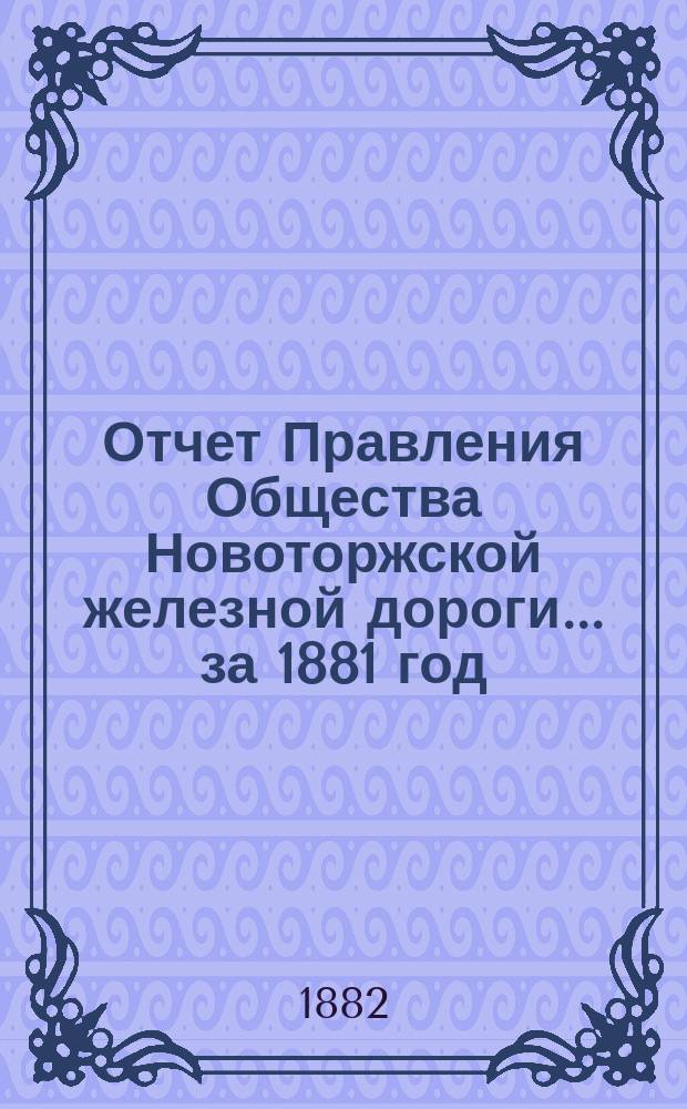 Отчет Правления Общества Новоторжской железной дороги... за 1881 год