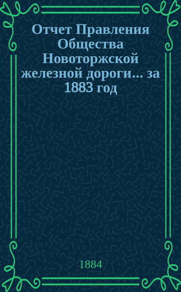 Отчет Правления Общества Новоторжской железной дороги... за 1883 год
