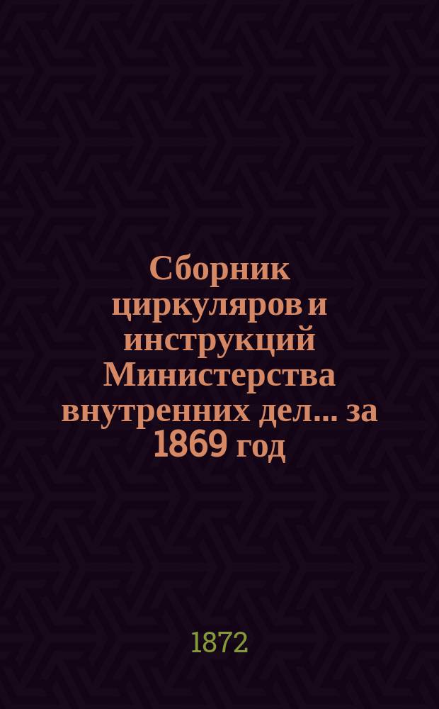 Сборник циркуляров и инструкций Министерства внутренних дел... за 1869 год