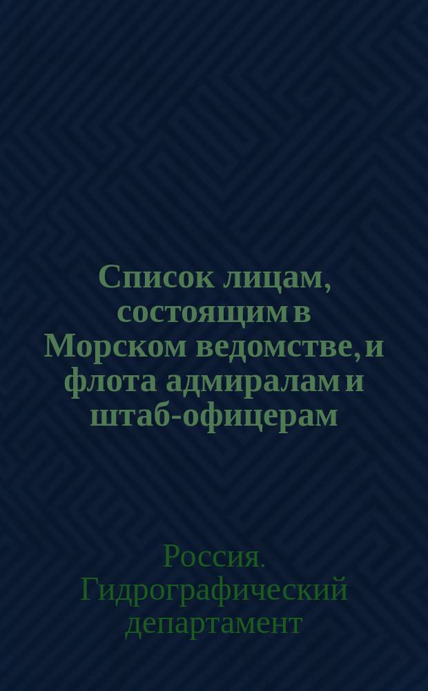 Список лицам, состоящим в Морском ведомстве, и флота адмиралам и штаб-офицерам : Испр. по 23 янв