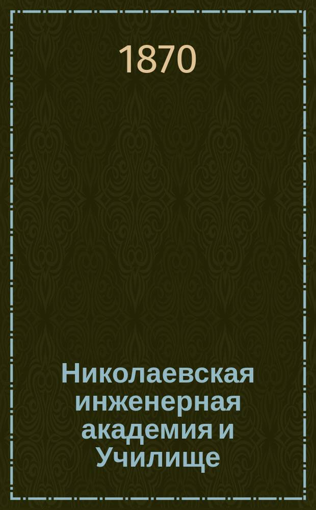 Николаевская инженерная академия и Училище : Личный состав, распределение учебных и других занятий и проч. сведения... 1869-1870 учебный год