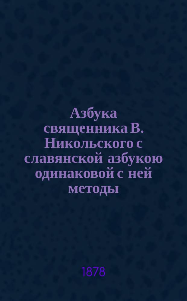 Азбука священника В. Никольского с славянской азбукою одинаковой с ней методы : Новая звуковая метода с слав. азбукою такой же методы