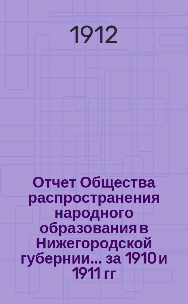 Отчет Общества распространения народного образования в Нижегородской губернии... за 1910 и 1911 гг.