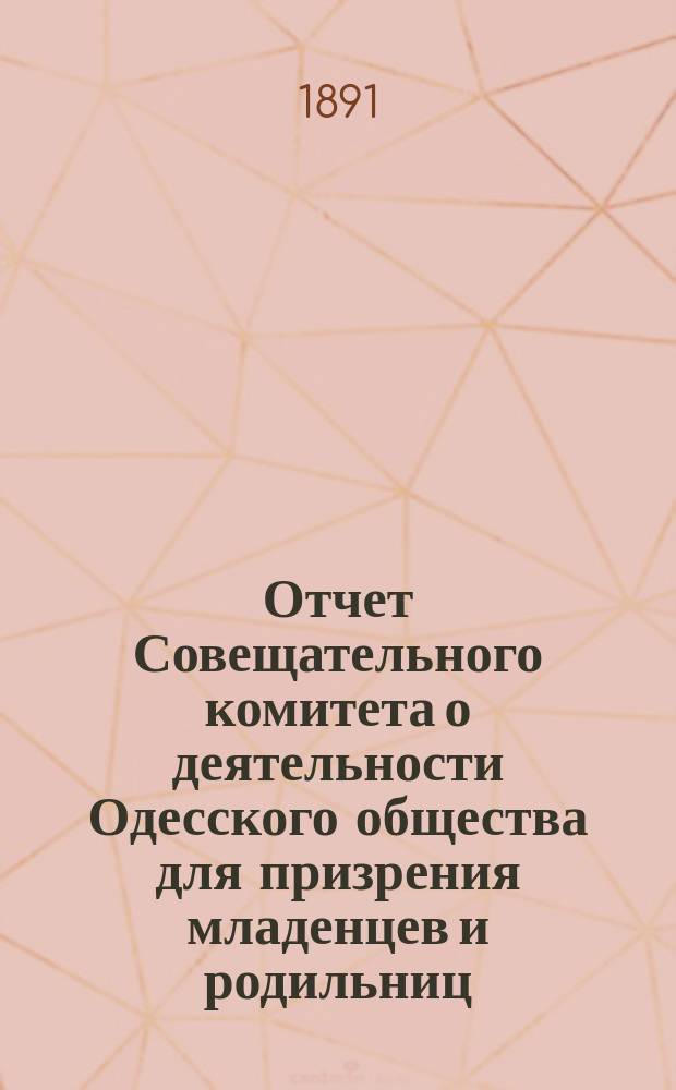 Отчет Совещательного комитета о деятельности Одесского общества для призрения младенцев и родильниц... за 1890 год