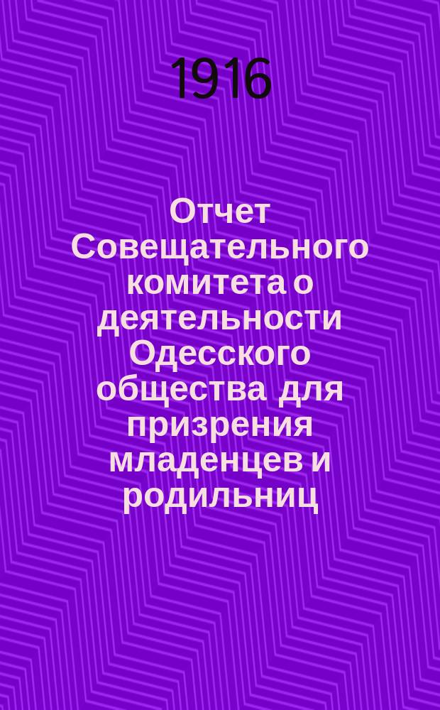 Отчет Совещательного комитета о деятельности Одесского общества для призрения младенцев и родильниц... за 1915 год