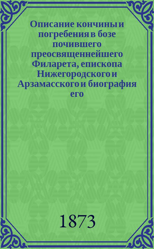 Описание кончины и погребения в бозе почившего преосвященнейшего Филарета, епископа Нижегородского и Арзамасского и биография его