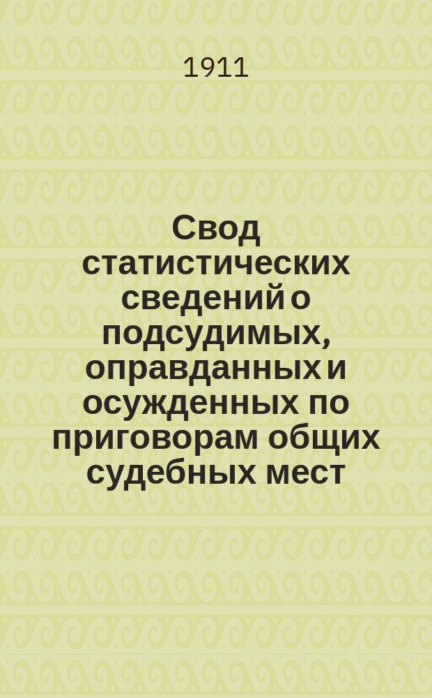 Свод статистических сведений о подсудимых, оправданных и осужденных по приговорам общих судебных мест, судебно-мировых установлений и учреждений, образованных по законоположениям 12 июля 1889 года ... за 1908 год