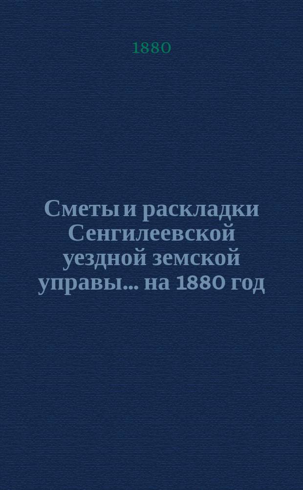 Сметы и раскладки Сенгилеевской уездной земской управы... ... на 1880 год