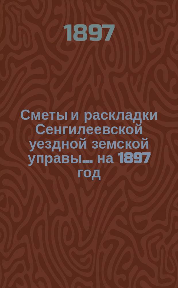 Сметы и раскладки Сенгилеевской уездной земской управы... ... на 1897 год