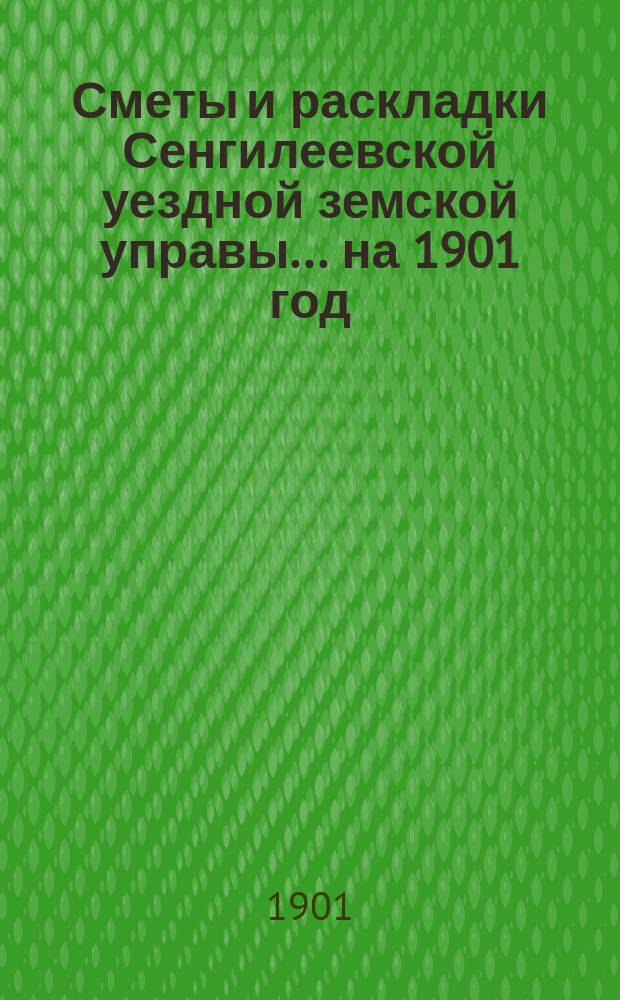 Сметы и раскладки Сенгилеевской уездной земской управы... ... на 1901 год