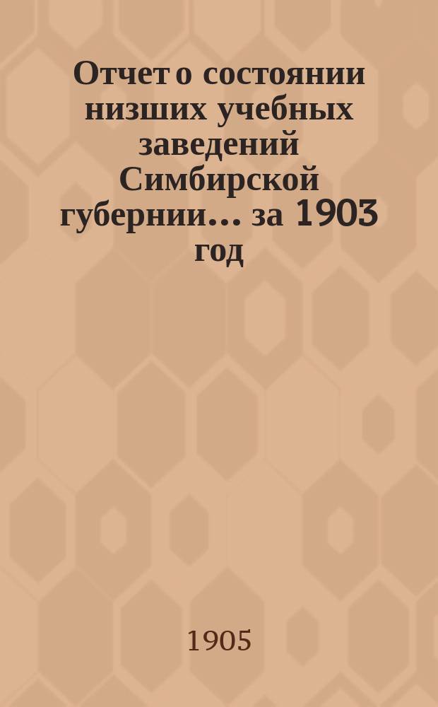 Отчет о состоянии низших учебных заведений Симбирской губернии... за 1903 год