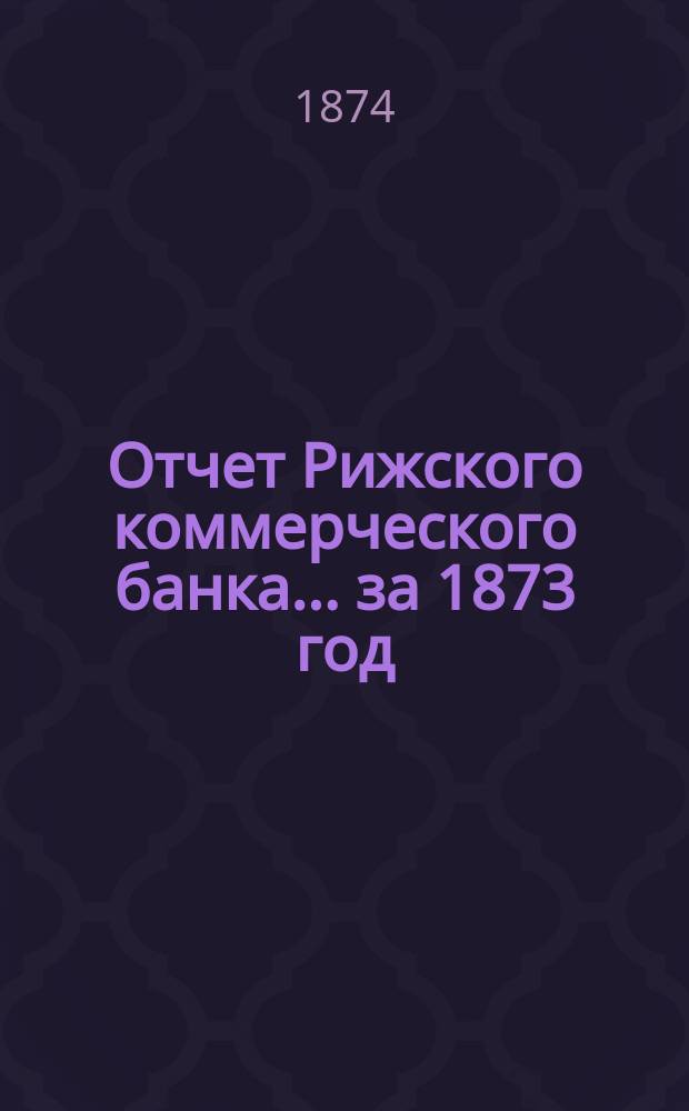 Отчет Рижского коммерческого банка.... за 1873 год