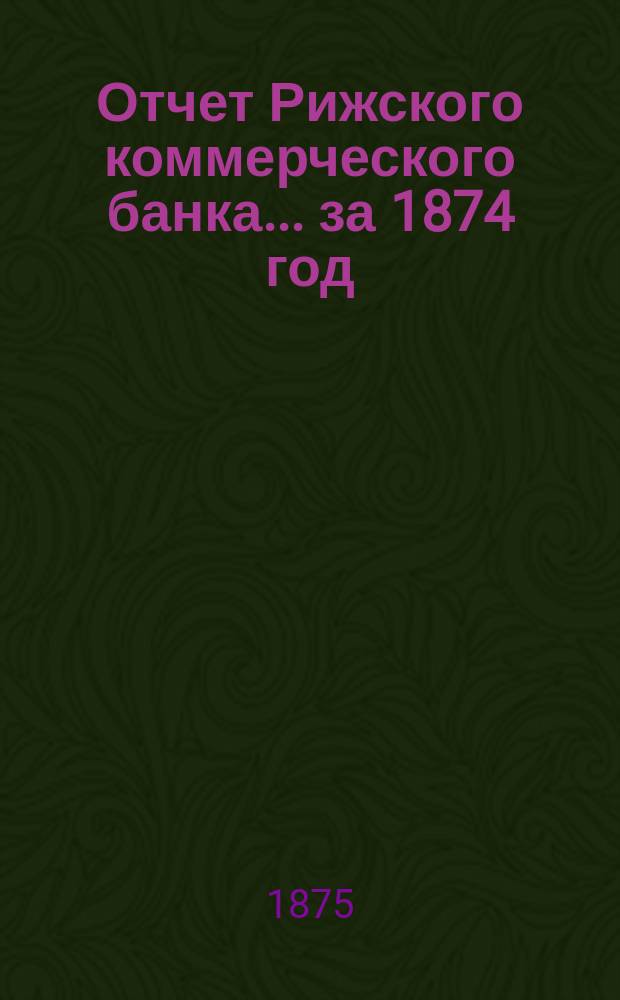 Отчет Рижского коммерческого банка.... за 1874 год