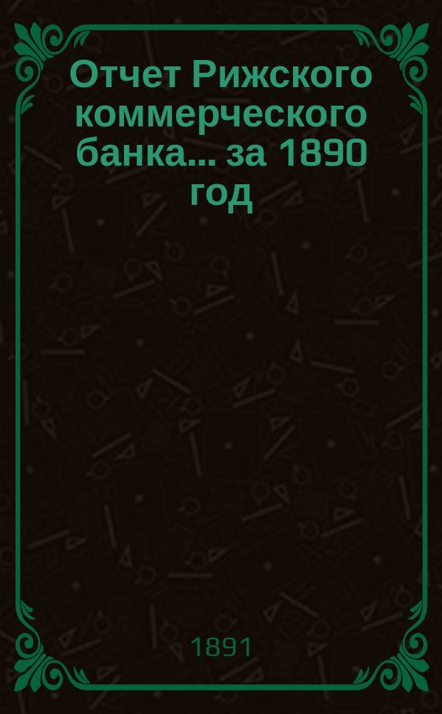 Отчет Рижского коммерческого банка.... за 1890 год