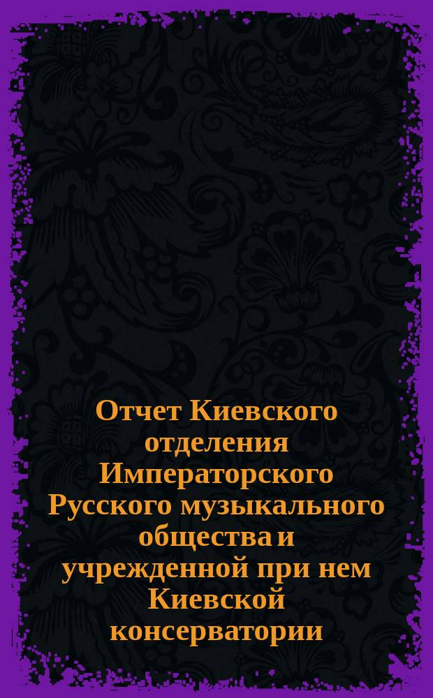 Отчет Киевского отделения Императорского Русского музыкального общества и учрежденной при нем Киевской консерватории... за 1877-1878 г.