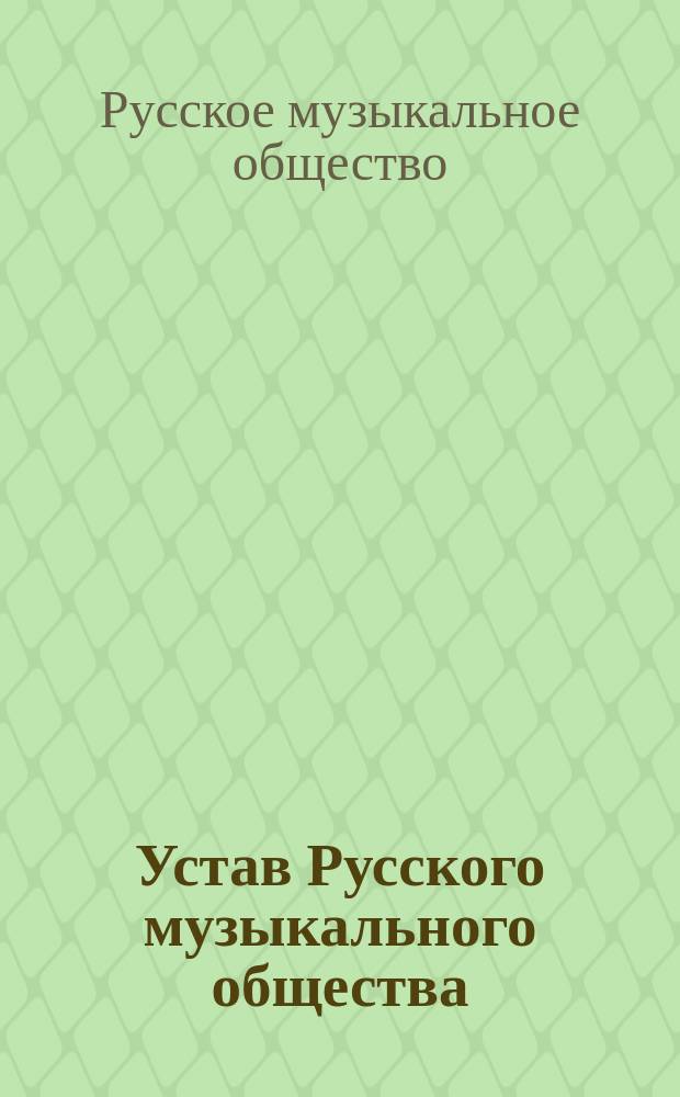 Устав Русского музыкального общества : С изм., утв. 22 февр. (6 марта) 1891 г.