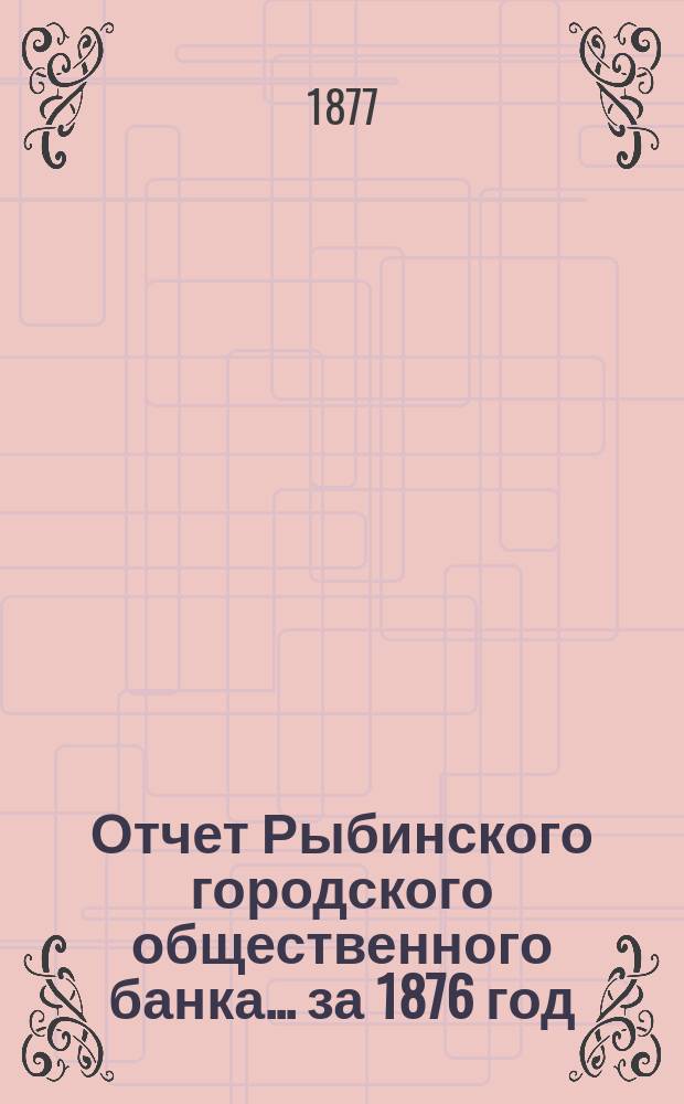 Отчет Рыбинского городского общественного банка... за 1876 год