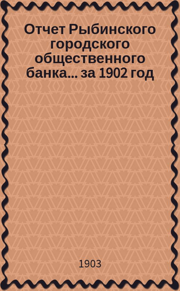 Отчет Рыбинского городского общественного банка... за 1902 год