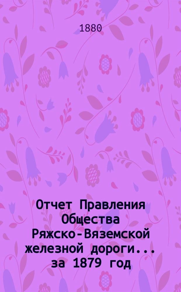 Отчет Правления Общества Ряжско-Вяземской железной дороги... за 1879 год