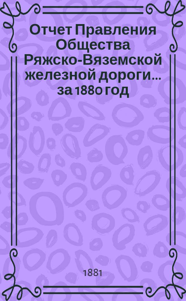 Отчет Правления Общества Ряжско-Вяземской железной дороги... за 1880 год