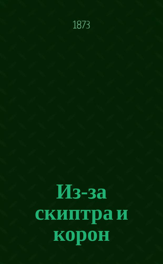 Из-за скиптра и корон : [Роман в 2 т.]. Т. 2