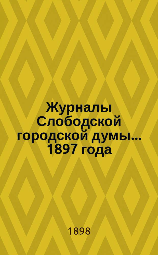 Журналы Слободской городской думы... 1897 года
