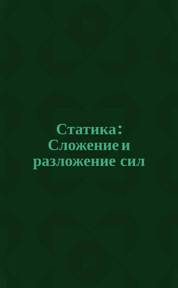 Статика : Сложение и разложение сил : Дополнительные записки к учебнику физики Ленца