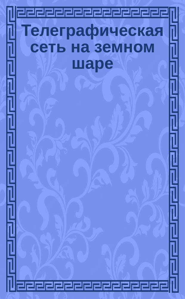 Телеграфическая сеть на земном шаре