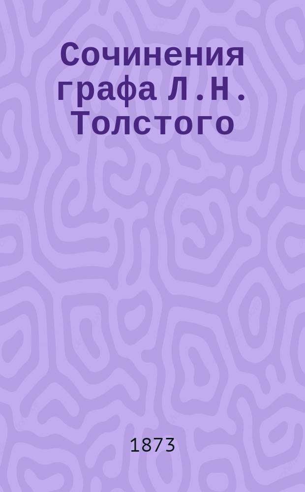 Сочинения графа Л.Н. Толстого : [В 8 ч.]. Ч. 3 : [Набег ; Рубка леса ; Севастополь ; Встречи в отряде с московским знакомым ; Метель ; Семейное счастье ; Поликушка]