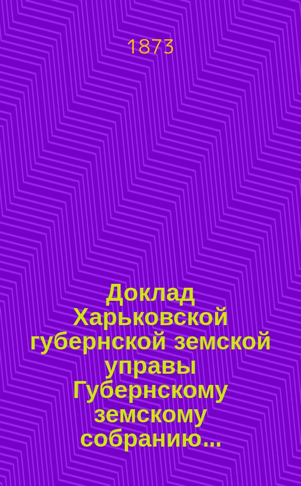 Доклад Харьковской губернской земской управы Губернскому земскому собранию...