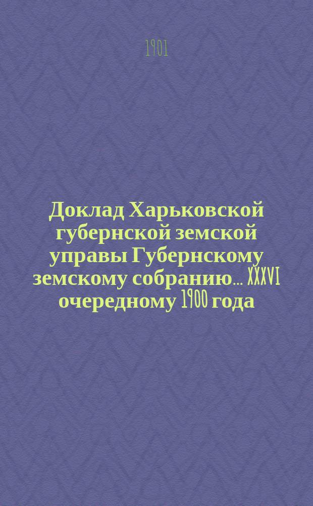 Доклад Харьковской губернской земской управы Губернскому земскому собранию... ... XXXVI очередному 1900 года : По ветеринарной части