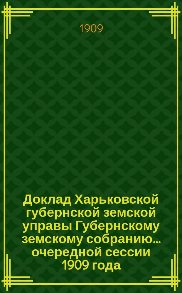 Доклад Харьковской губернской земской управы Губернскому земскому собранию... ... очередной сессии 1909 года : По Страховому отделу