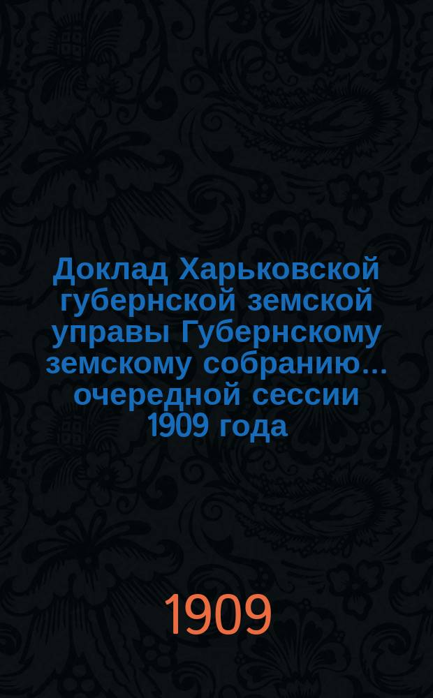 Доклад Харьковской губернской земской управы Губернскому земскому собранию... ... очередной сессии 1909 года : По Школьному отделу