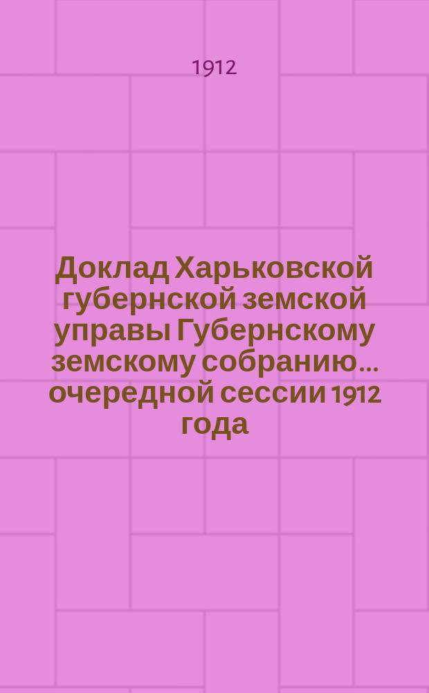 Доклад Харьковской губернской земской управы Губернскому земскому собранию... ... очередной сессии 1912 года : По Переселенческому отделу