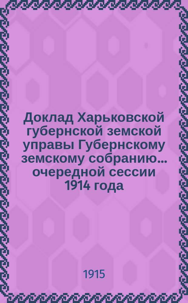 Доклад Харьковской губернской земской управы Губернскому земскому собранию... ... очередной сессии 1914 года : По Переселенческому отделу