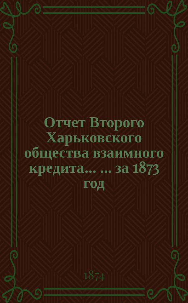 Отчет Второго Харьковского общества взаимного кредита ... ... за 1873 год