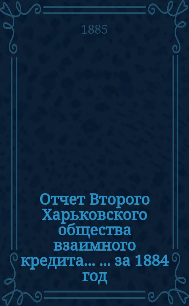 Отчет Второго Харьковского общества взаимного кредита ... ... за 1884 год