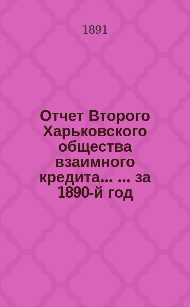 Отчет Второго Харьковского общества взаимного кредита ... ... за 1890-й год