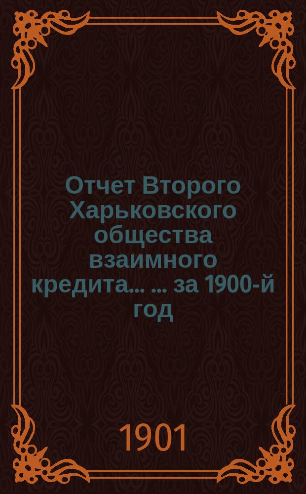Отчет Второго Харьковского общества взаимного кредита ... ... за 1900-й год