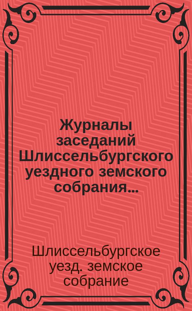 Журналы заседаний Шлиссельбургского уездного земского собрания...