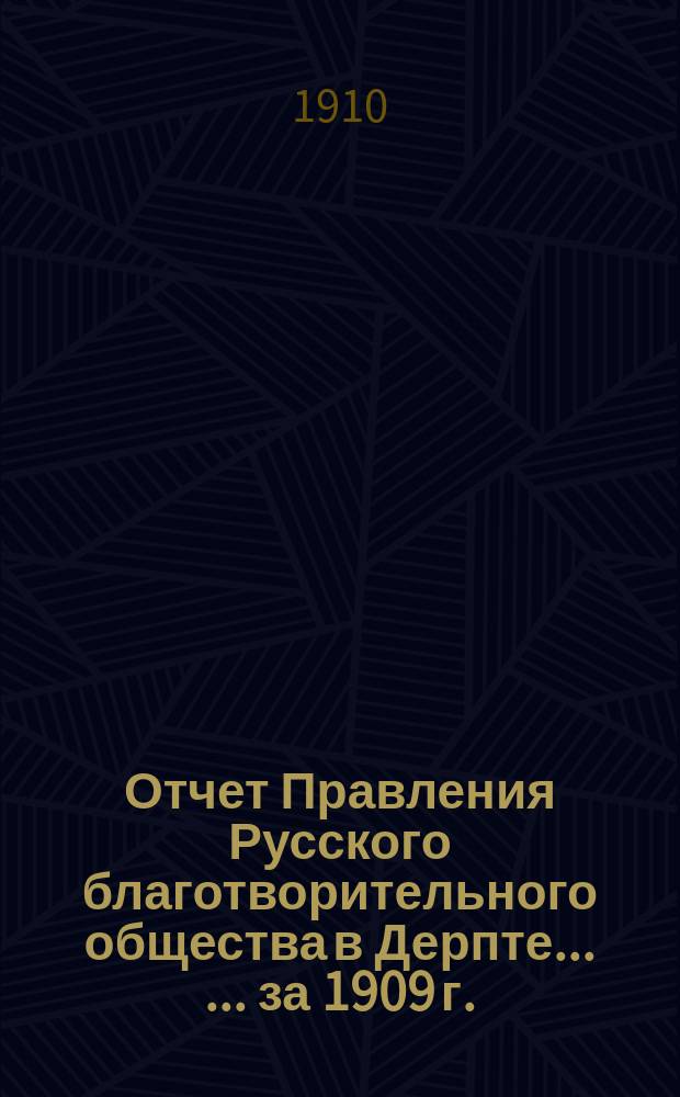 Отчет Правления Русского благотворительного общества в Дерпте ... ... за 1909 г.