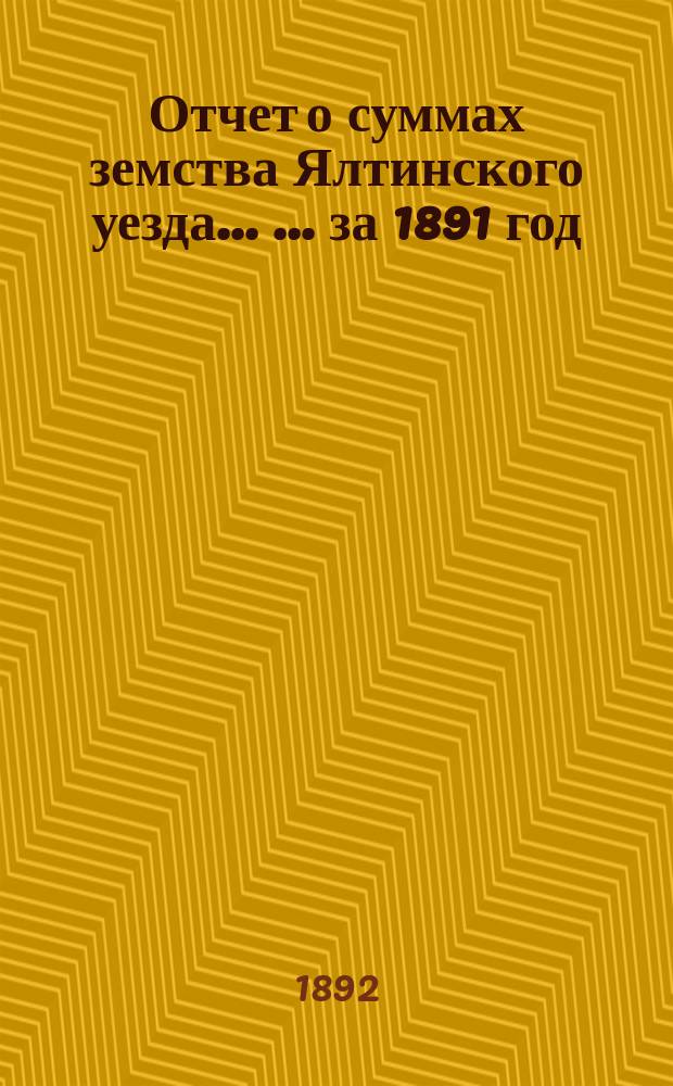 Отчет о суммах земства Ялтинского уезда ... ... за 1891 год