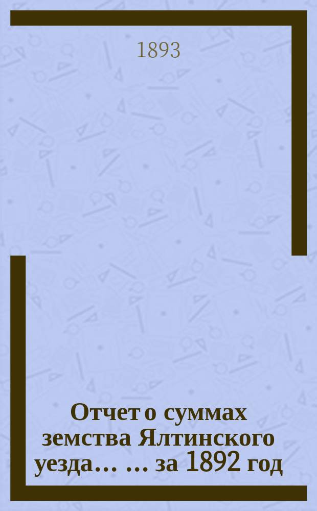 Отчет о суммах земства Ялтинского уезда ... ... за 1892 год