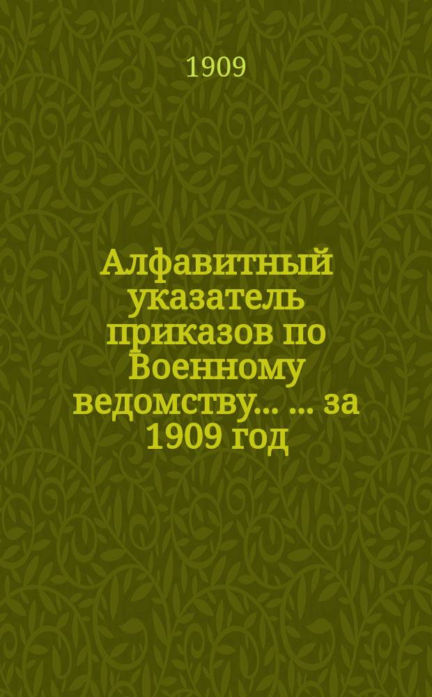 Алфавитный указатель приказов по Военному ведомству ... ... за 1909 год