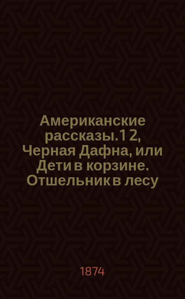Американские рассказы. 1 2, Черная Дафна, или Дети в корзине. Отшельник в лесу