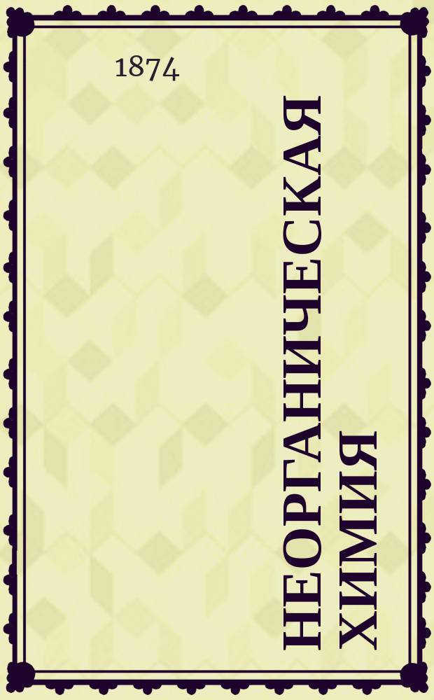 Неорганическая химия : [Лекции, чит. в Технол. ин-те]. 1873-74 учеб. г. Ч. 2 : Металлы