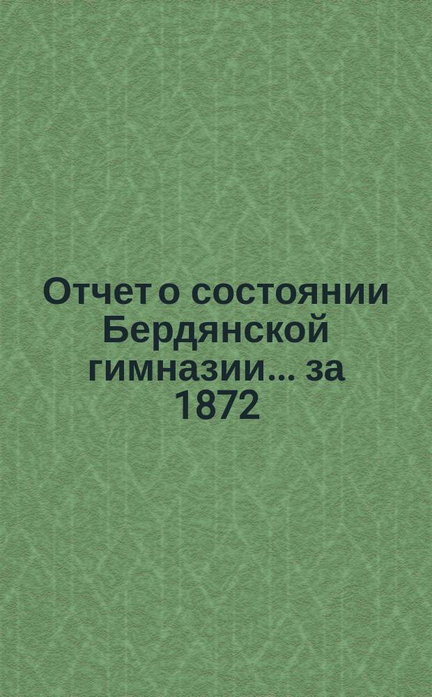 Отчет о состоянии Бердянской гимназии... ... за 1872/73 академический год