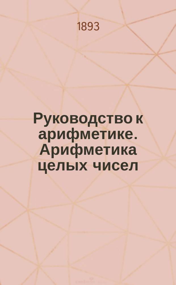 Руководство к арифметике. Арифметика целых чисел : (В объеме гимназ. курса)